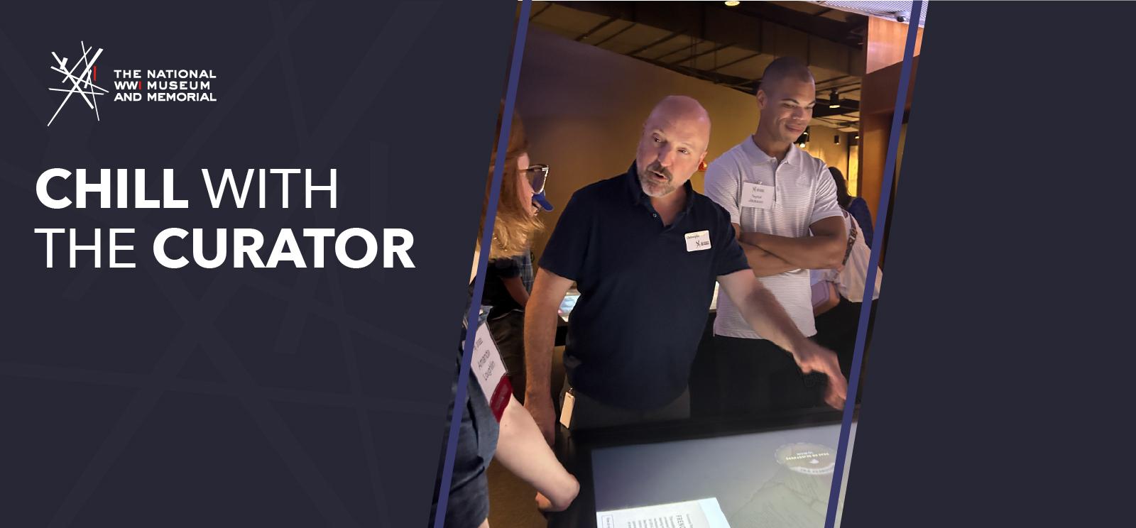 Image: Modern photograph of several people gathered around a digital interactive table listening to a white man wearing a curator name tag as he speaks. Text: 'Chill with the Curator'